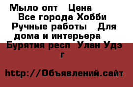 Мыло-опт › Цена ­ 100 - Все города Хобби. Ручные работы » Для дома и интерьера   . Бурятия респ.,Улан-Удэ г.
